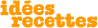 IDÉES RECETTES